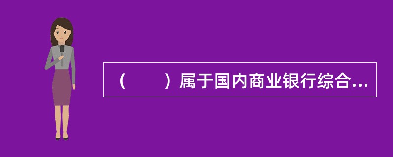 （　　）属于国内商业银行综合化服务的业务品种。