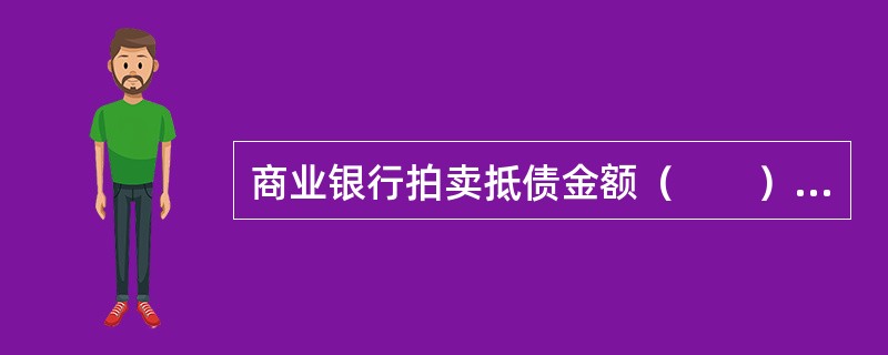 商业银行拍卖抵债金额（　　）万元（含）以上的单项抵债资产应通过公开招标方式确定拍卖机构。[2013年6月真题]