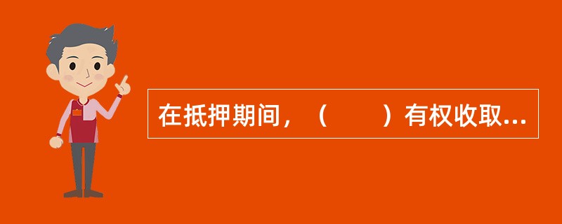 在抵押期间，（　　）有权收取抵押物所生的天然孳息与法定孳息。