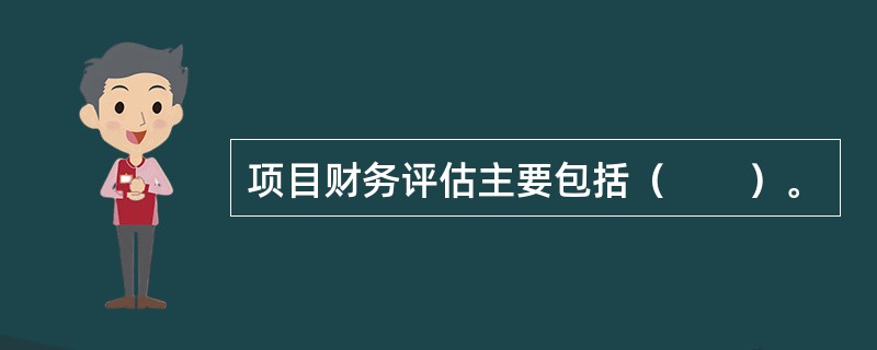 项目财务评估主要包括（　　）。