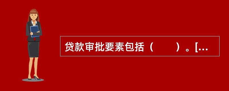 贷款审批要素包括（　　）。[2015年10月真题]