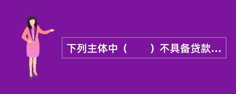 下列主体中（　　）不具备贷款保证人资格。[2013年11月真题]