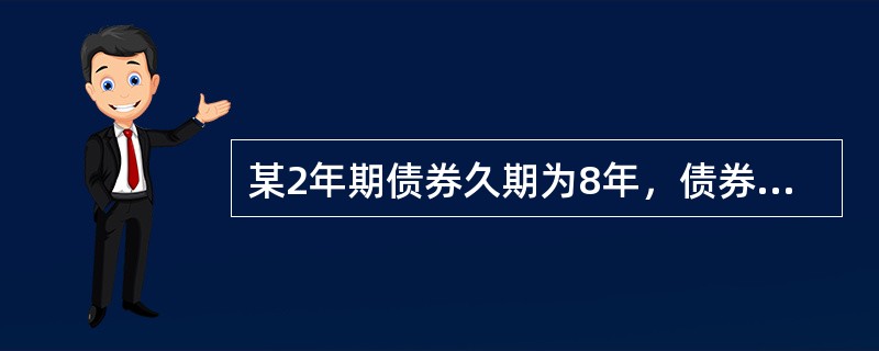 某2年期债券久期为8年，债券目前价格为105.00元，市场利率为3%，假设市场利率上升50个基点，则按照久期公式计算，该债券价格（　　）。