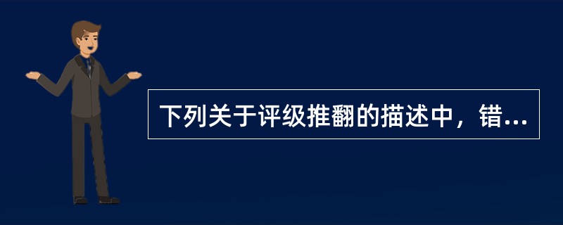 下列关于评级推翻的描述中，错误的是（　　）。