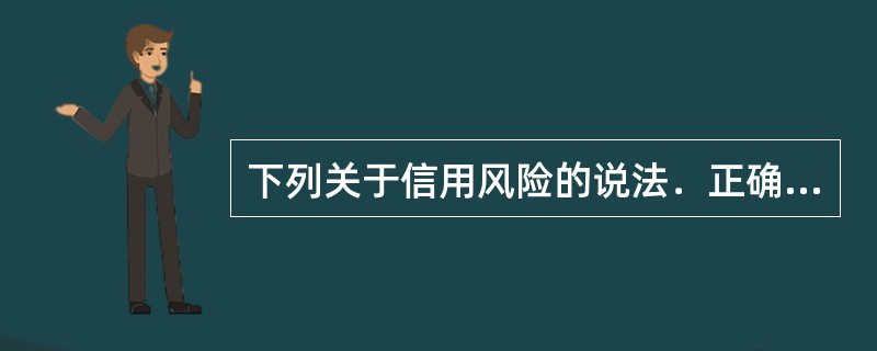 下列关于信用风险的说法．正确的是（  ）。