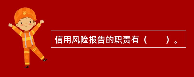 信用风险报告的职责有（　　）。