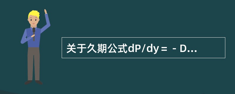 关于久期公式dP/dy＝－D×P/（1＋y），下列各项理解正确的是（　　）。