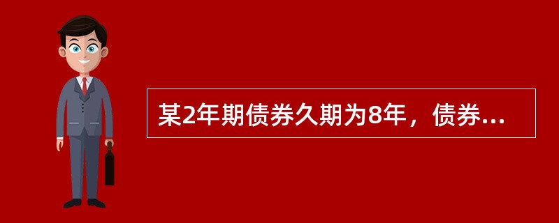 某2年期债券久期为8年，债券目前价格为105.00元，市场利率为3％，假设市场利率上升50个基点，则按照久期公式计算，该债券价格（　　）。