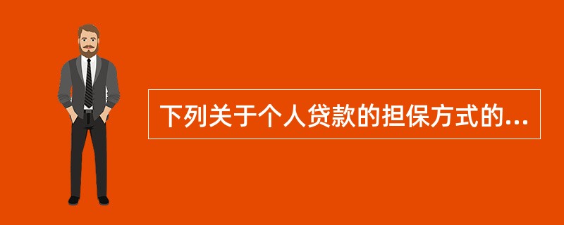 下列关于个人贷款的担保方式的说法中，错误的是（）。