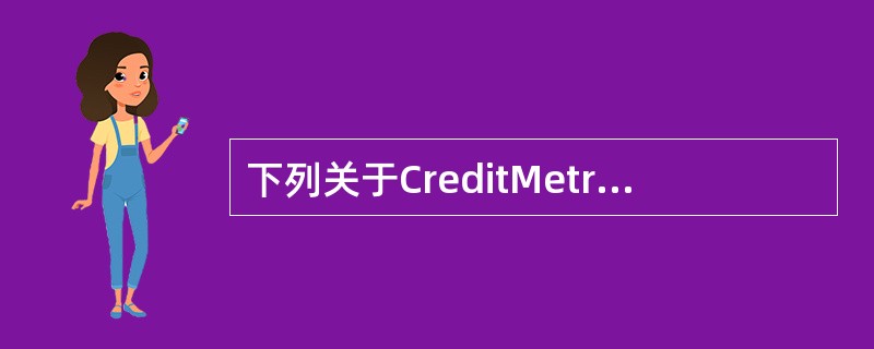 下列关于CreditMetrics模型的说法，不正确的是（　　）。