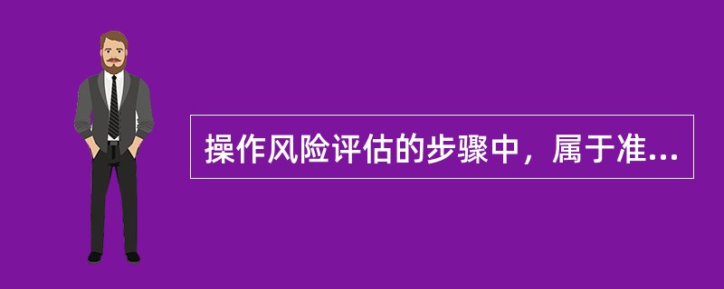 操作风险评估的步骤中，属于准备阶段的有（　　）。