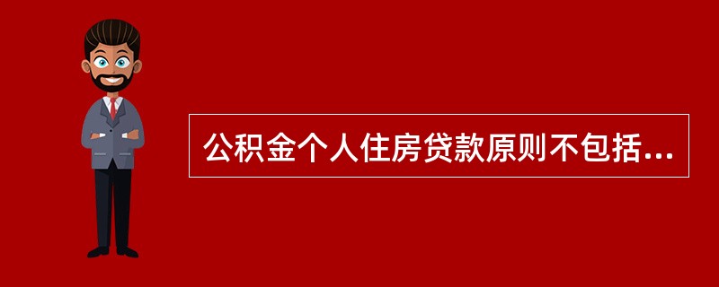 公积金个人住房贷款原则不包括(　　)。