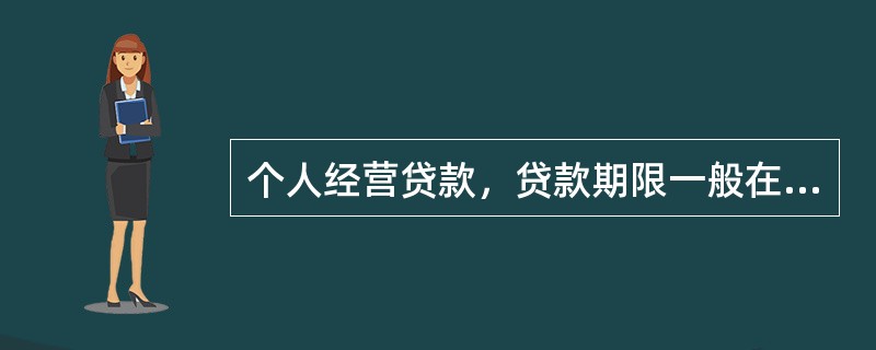 个人经营贷款，贷款期限一般在______年以内，最长一般不超过______年。（　　）