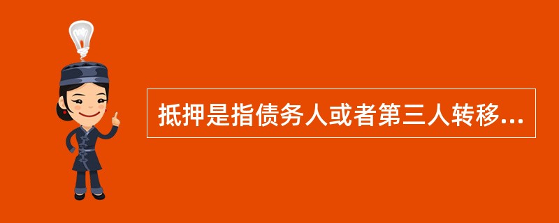 抵押是指债务人或者第三人转移对法定财产的占有，将该财产作为债权的担保。（  ）