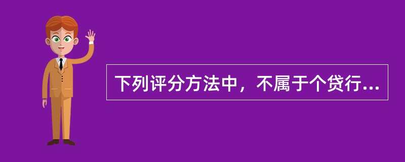 下列评分方法中，不属于个贷行为评分的是（　　）。