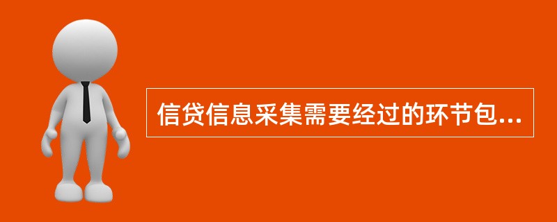 信贷信息采集需要经过的环节包括（  ）。