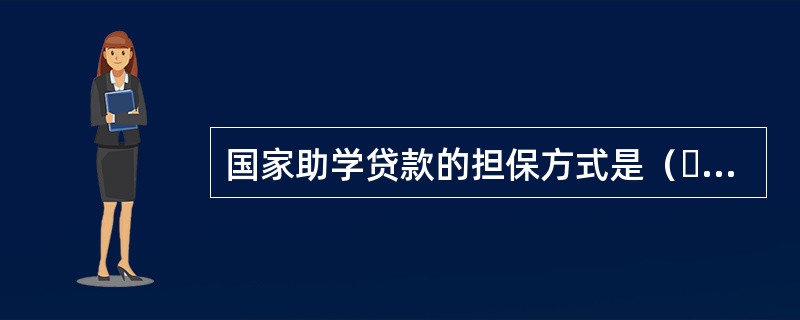 国家助学贷款的担保方式是（  ）。