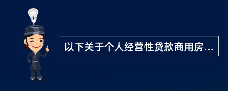 以下关于个人经营性贷款商用房贷款要素的说法中有误的一项是（  ）。