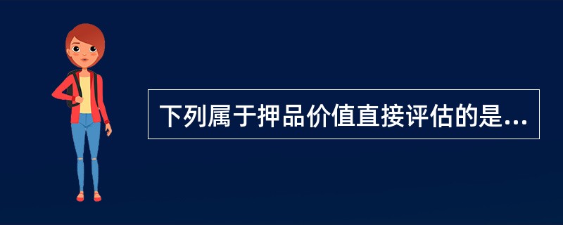 下列属于押品价值直接评估的是（  ）。