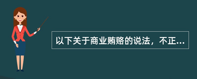 以下关于商业贿赂的说法，不正确的是（　　）。