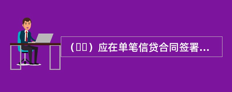（  ）应在单笔信贷合同签署.不良贷款接收及风险评审完毕后，按规定要求将各类信贷文件及时交信贷档案管理员保存，信贷执行过程中续生的文件随时移交。
