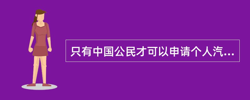 只有中国公民才可以申请个人汽车贷款。（  ）