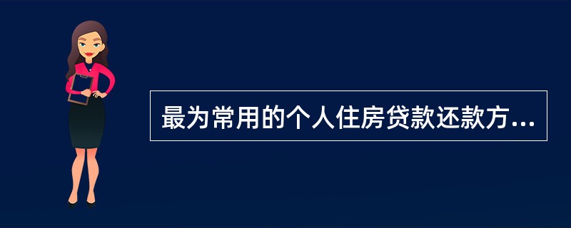 最为常用的个人住房贷款还款方式有（  ）。