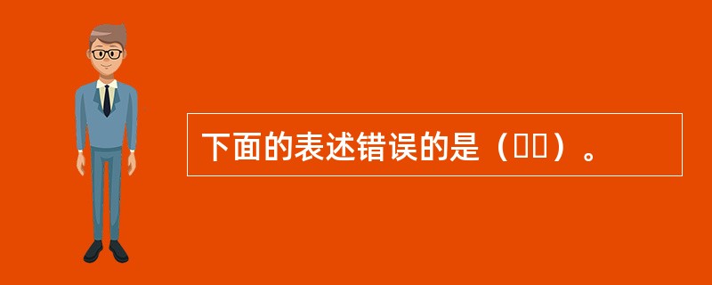 下面的表述错误的是（  ）。