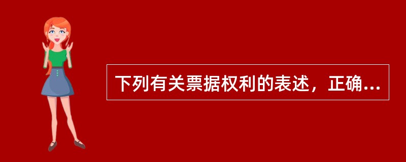 下列有关票据权利的表述，正确的有（　　）。