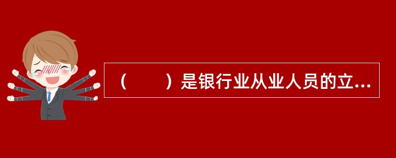 （　　）是银行业从业人员的立身之本和基本要求，也是维护商业银行声誉的根本所在。