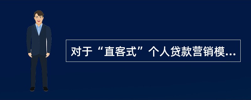对于“直客式”个人贷款营销模式，下列说法错误的是（  ）。