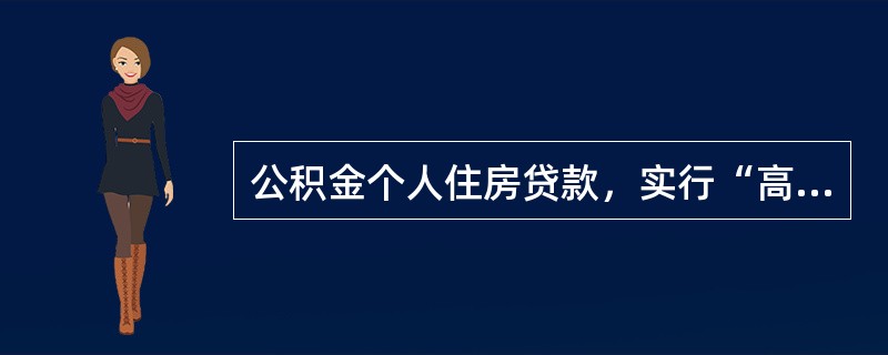 公积金个人住房贷款，实行“高进高出”的利率政策，带有较强的政策性。（  ）