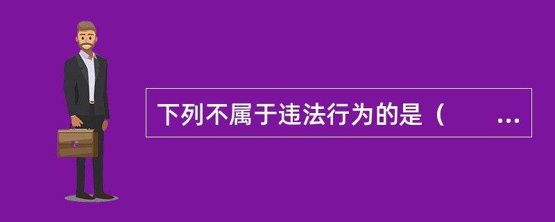 下列不属于违法行为的是（　　）。