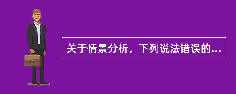 关于情景分析，下列说法错误的是（　　）。