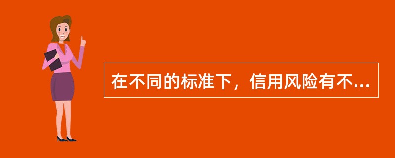 在不同的标准下，信用风险有不同的分类，关于信用风险，下列说法错误的是（　　）。