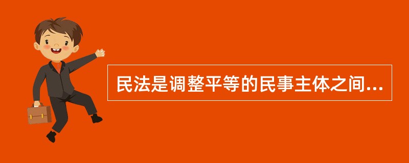 民法是调整平等的民事主体之间（　　）法律规范的总称。