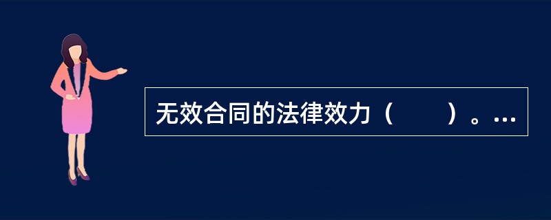 无效合同的法律效力（　　）。[2014年11月真题]