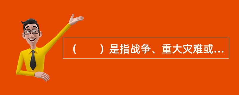 （　　）是指战争、重大灾难或危机等异常情况导致的、银行一般无法预见的损失。