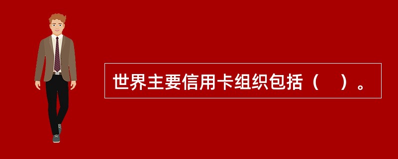 世界主要信用卡组织包括（　）。
