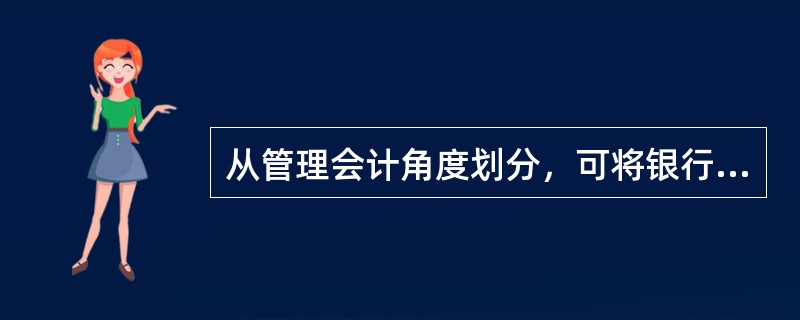 从管理会计角度划分，可将银行组织架构分为（　　）。