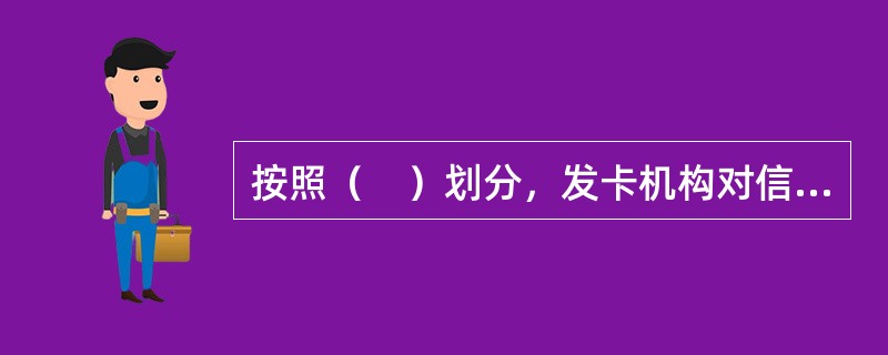 按照（　）划分，发卡机构对信用卡和借记卡均逐步推出了普卡、金卡、白金卡、钻石卡等银行卡产品。