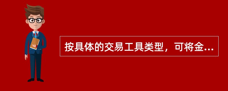 按具体的交易工具类型，可将金融市场分为（　　）。