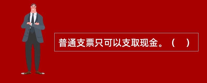普通支票只可以支取现金。（　）