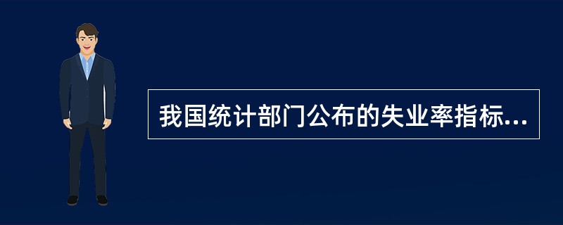 我国统计部门公布的失业率指标是（　　）。