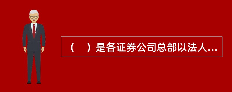 （　）是各证券公司总部以法人为单位与证券登记结算公司之间发生的资金往来业务。