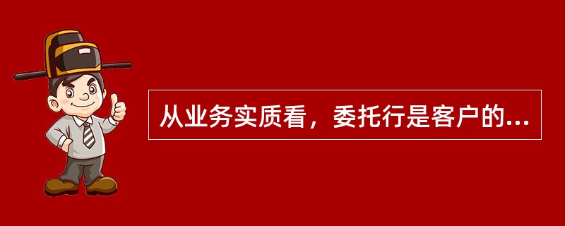 从业务实质看，委托行是客户的债权人，直接承担借款人的信用风险，到期向借款人收回贷款本息。（　）