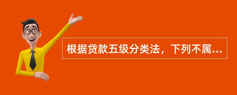 根据贷款五级分类法，下列不属于不良贷款的是()。