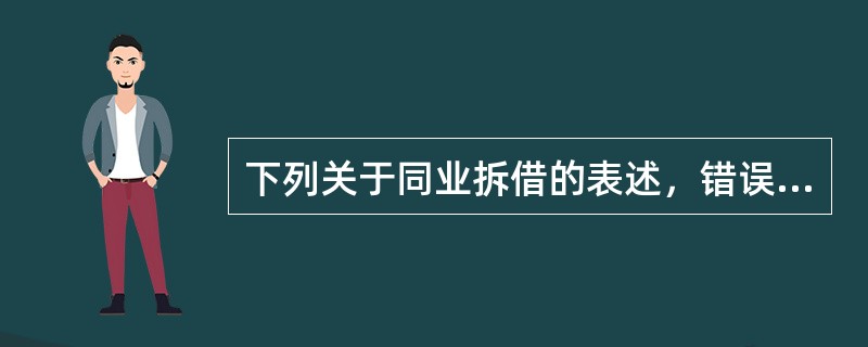 下列关于同业拆借的表述，错误的有()。