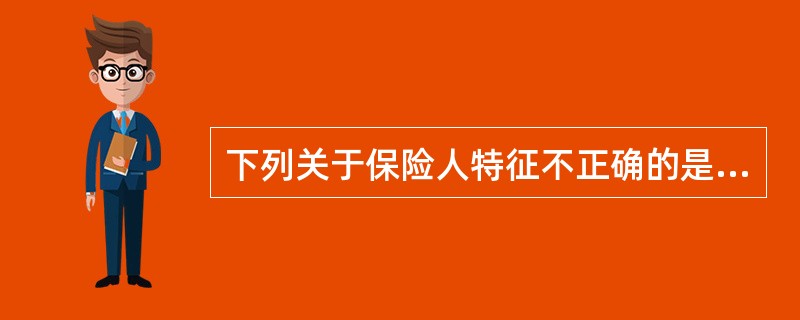 下列关于保险人特征不正确的是（　　）。