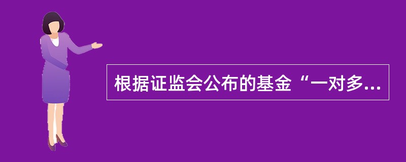 根据证监会公布的基金“一对多”合同内容与格式准则，单个“一对多”账户人数上限为200人，每个客户准入门槛不得低于（　　）万元。